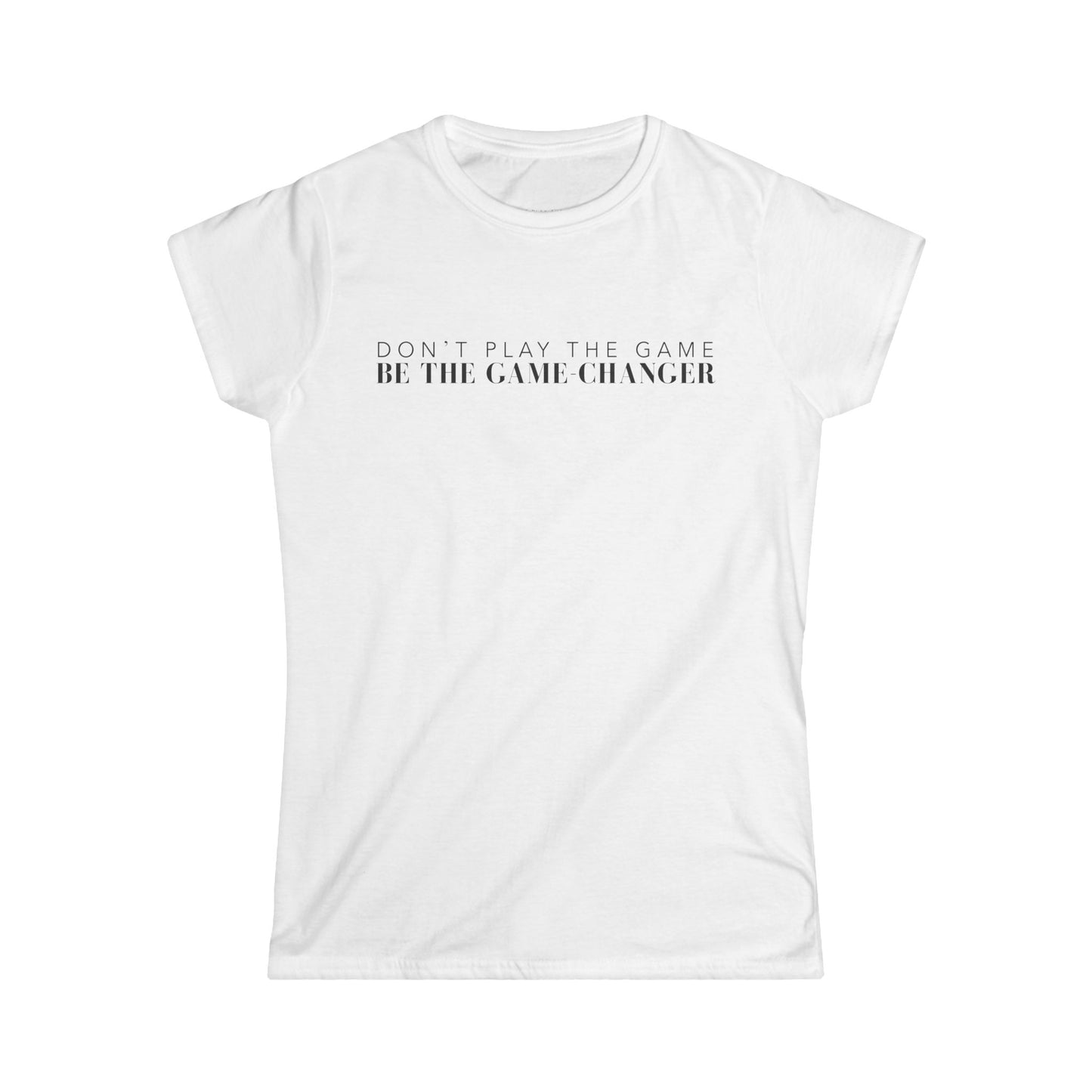 A woman's cut white short sleeve t-shirt that says don't play the game be the game-changer in black text across the chest