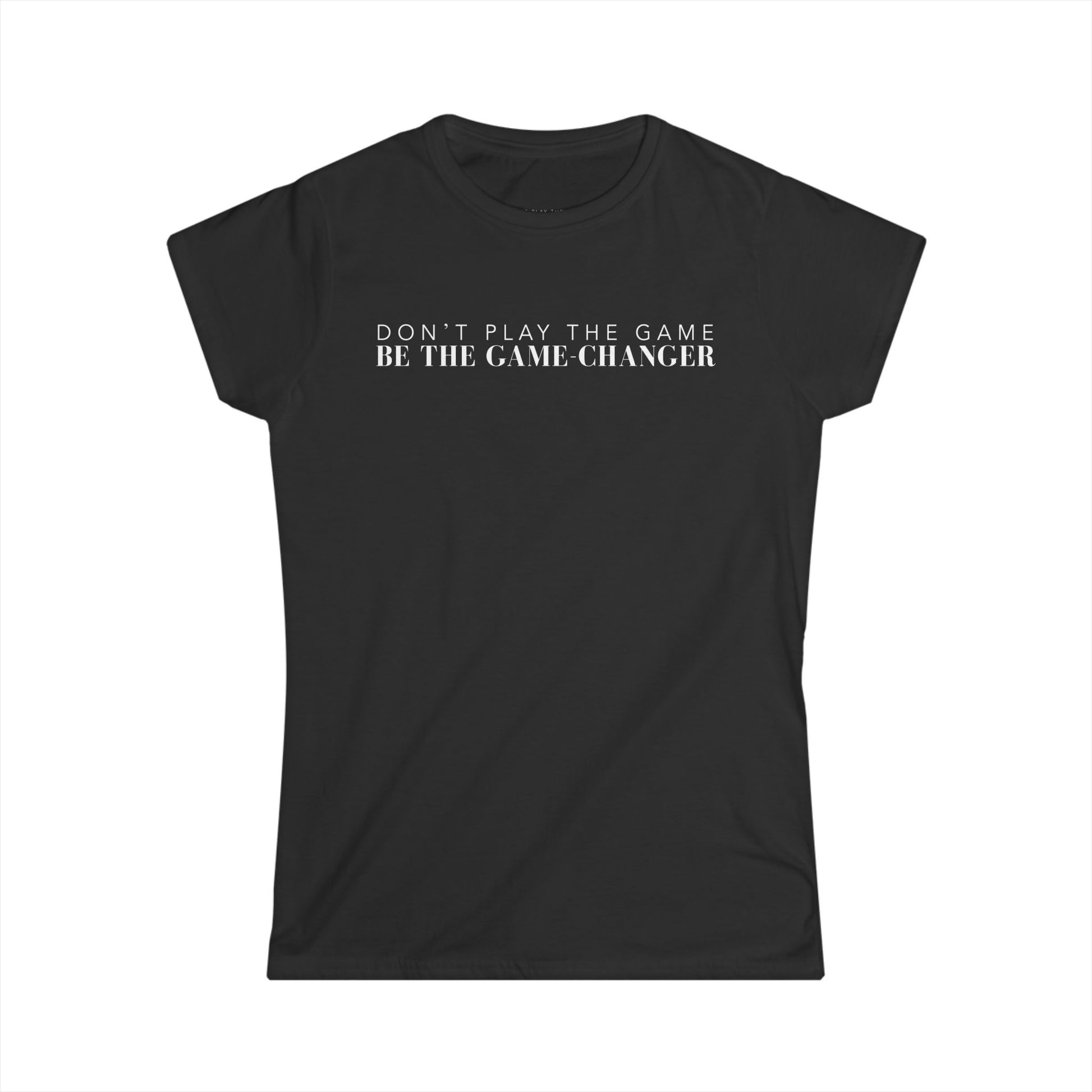 A woman's cut black short sleeve t-shirt that says don't play the game be the game-changer in white text across the chest 