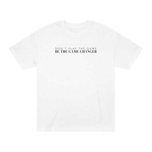 A short sleeve white t-shirt with black letters that say don't play the game be the game-changer across the chest