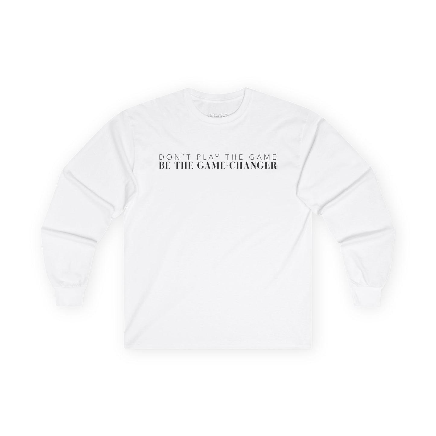 A long sleeve white t-shirt with black letters that say don't play the game be the game-changer across the chest