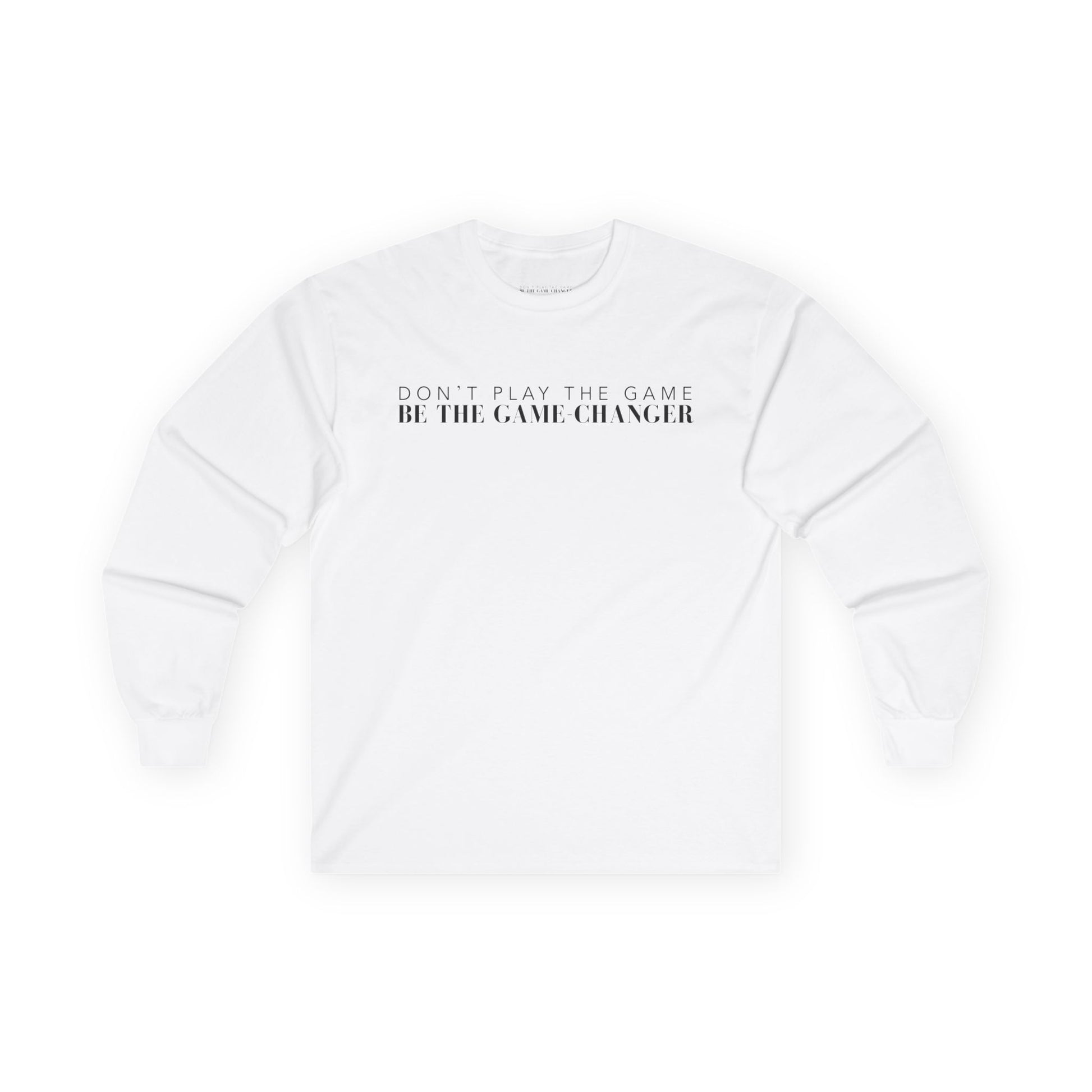 A long sleeve white t-shirt with black letters that say don't play the game be the game-changer across the chest