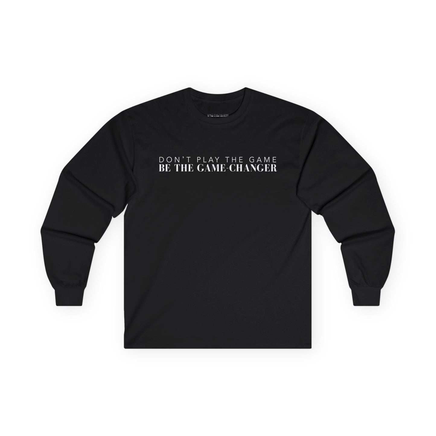 A long sleeve black  t-shirt with white letters that say don't play the game be the game-changer across the chest