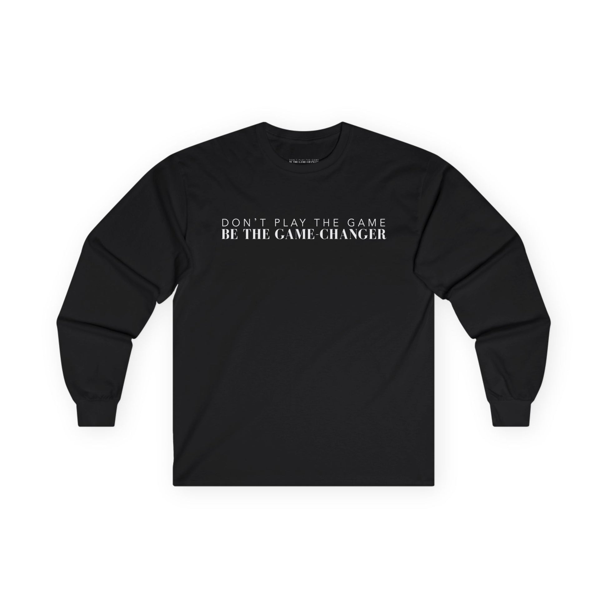 A long sleeve black  t-shirt with white letters that say don't play the game be the game-changer across the chest